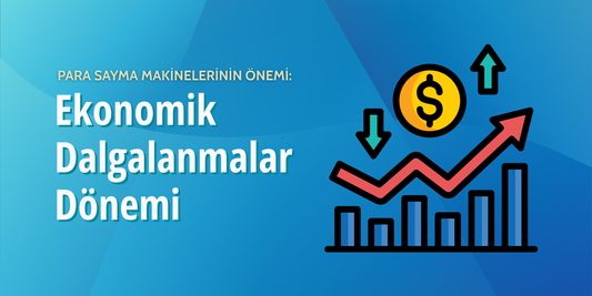Ekonomik Dalgalanmalar Döneminde Para Sayma Makinelerinin Önemi